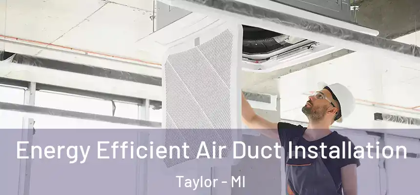  Energy Efficient Air Duct Installation Taylor - MI