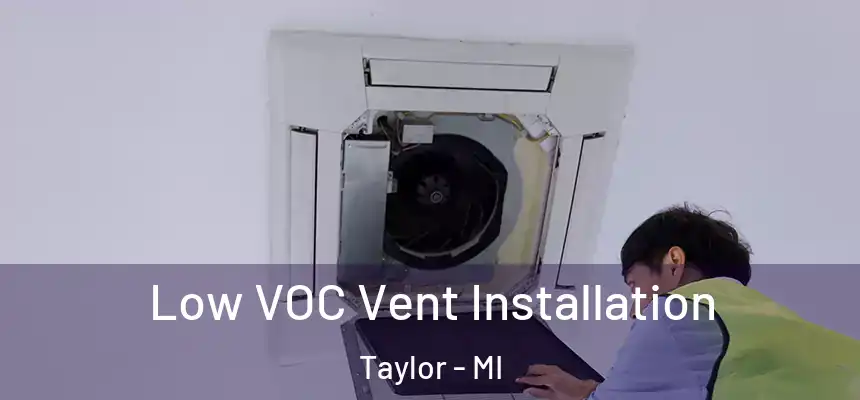  Low VOC Vent Installation Taylor - MI